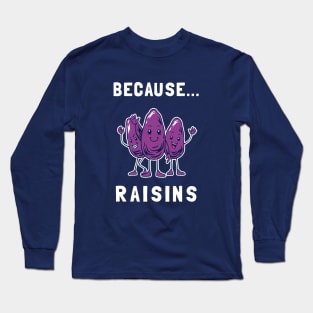 Because... Raisins Long Sleeve T-Shirt